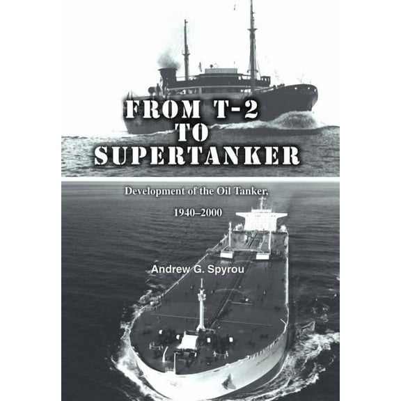 From T-2 to Supertanker: Development of the Oil Tanker, 1940-2000 (Hardcover)