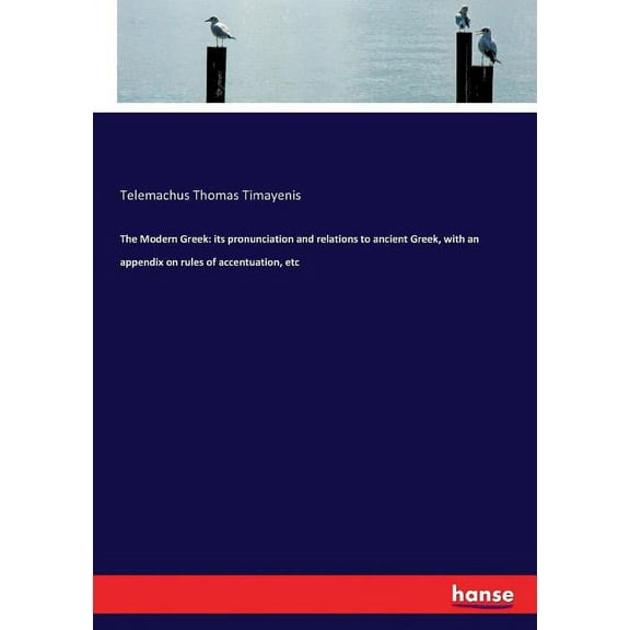 The Modern Greek: its pronunciation and relations to ancient Greek, with an appendix on rules of accentuation, etc, (Paperback)