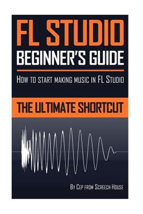 Pre-Owned FL Studio Beginner's Guide: How to Start Making Music in FL ...