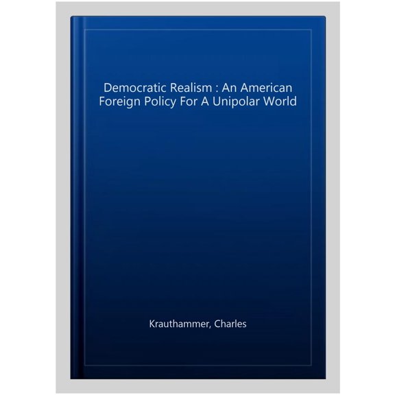 Pre-Owned Democratic Realism: An American Foreign Policy for a Unipolar World (Irving Kristol Lecture) Paperback