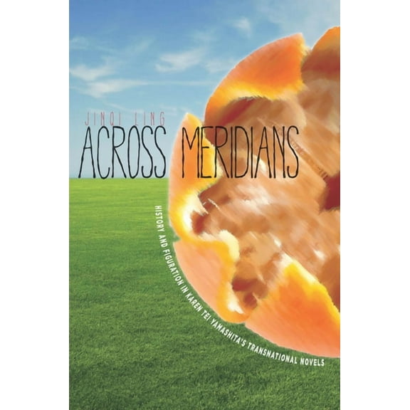 Asian America: Across Meridians : History and Figuration in Karen Tei Yamashita’s Transnational Novels (Hardcover)