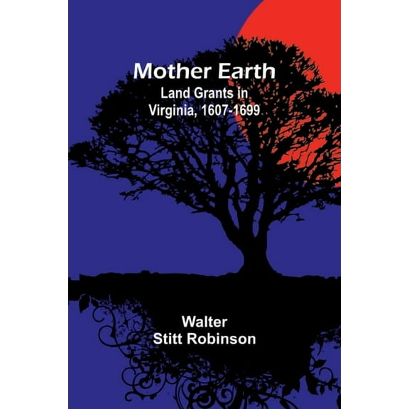 Mother Earth: Land Grants in Virginia, 1607-1699, (Paperback)