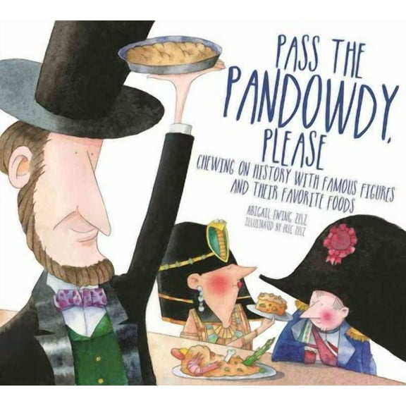 Pass The Pandowdy, Please: Chewing on History with Famous Folks and Their Fabulous Foods