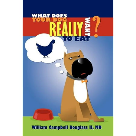 What Does Your Dog Really Want to Eat? (Paperback) by William Campbell Douglass