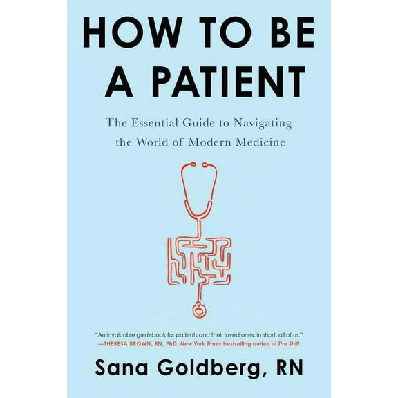 How to Be a Patient: The Essential Guide to Navigating the World of Modern Medicine, (Paperback)