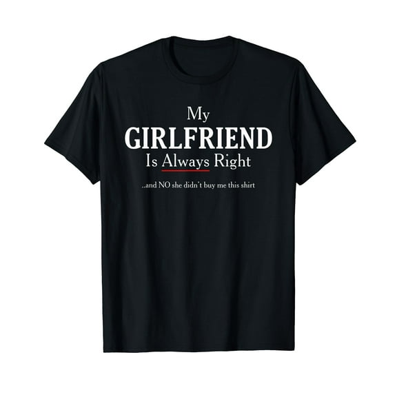 Mens My Girlfriend Is Always Right - Funny Boyfriend Humor T-Shirt