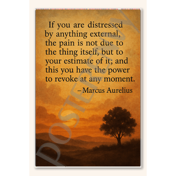 If you are distressed by anything external the pain is not due to the thing itself - Marcus Aurelius Poster - 18 inch x 12 inch