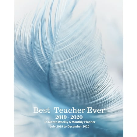 Best Teacher Ever! 2019 - 2020 18 Month Weekly & Monthly Planner July 2019 to December 2020 : Blue Feather Teacher Appreciation Planner Book Perfect Thank You End of Year Gift for Kindergarten, Preschool, Assistant, English, Math, Piano
