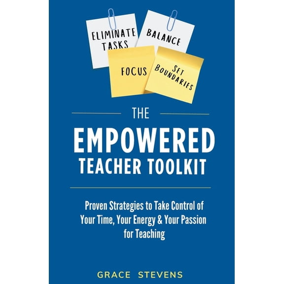 The Empowered Teacher Toolkit: Proven Strategies to Take Control of Your Time, Your Energy, & Your Passion for Teaching, (Paperback)
