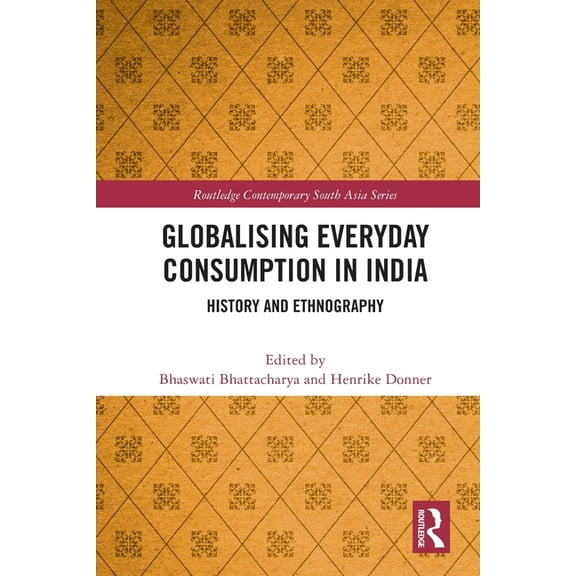 Routledge Contemporary South Asia Globalising Everyday Consumption in India: History and Ethnography, (Paperback)