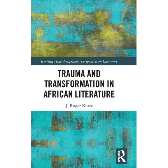 Routledge Interdisciplinary Perspectives Trauma and Transformation in African Literature, (Hardcover)