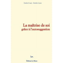 La Maitrise de Soi Grace A L'Autosuggestion