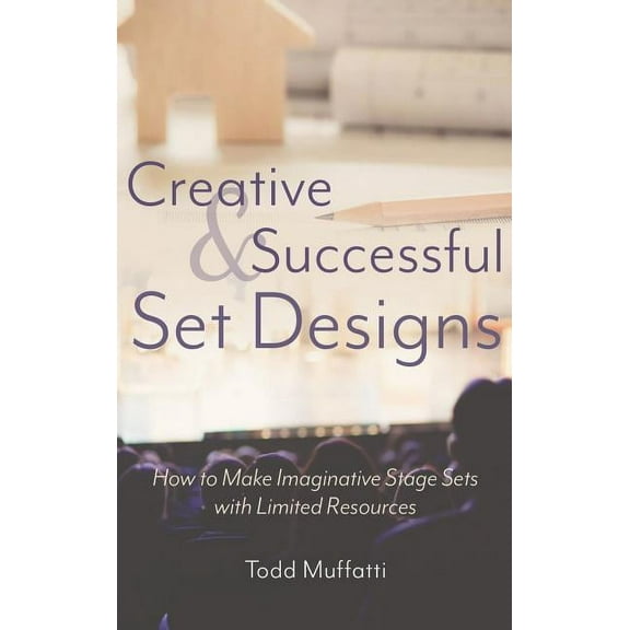 Creative and Successful Set Designs: How to Make Imaginative Sets with Limited Resources (Hardcover)