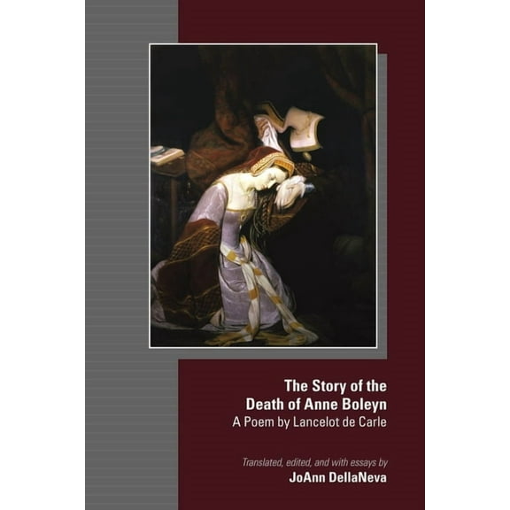 Medieval and Renaissance Texts and Studies: The Story of the Death of Anne Boleyn : A Poem by Lancelot de Carle (Series #580) (Hardcover)