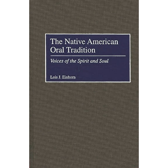 The Native American Oral Tradition: Voices of the Spirit and Soul, (Hardcover)