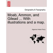 Moab, Ammon, and Gilead ... With Illustrations and a Map. (Paperback)