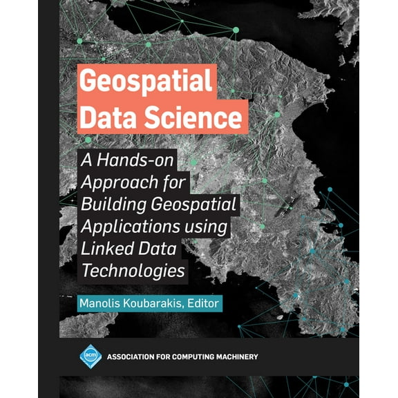 ACM Books Geospatial Data Science: A Hands-on Approach for Building Geospatial Applications using Linked Data Technologies, (Paperback)