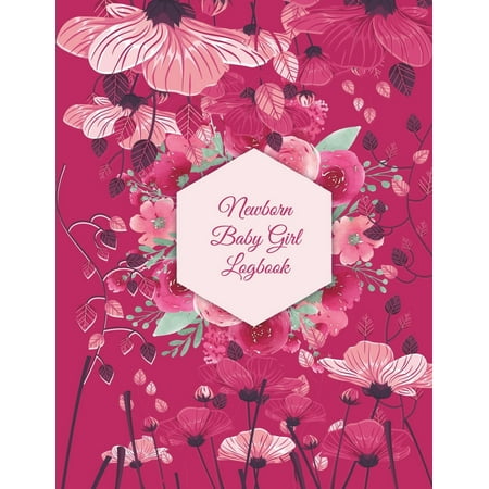 Newborn Baby Girl Logbook : Pink Color Flowers, Baby's Eat, Sleep, Poop Schedule Log Journal Large Size 8.5 X 11 Child's Health Record Keeper, Baby Health Record Notebook, Meal & Diapers (Best Way To Eat A Girl)