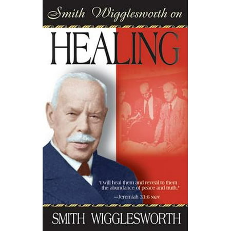 Smith Wigglesworth on Healing