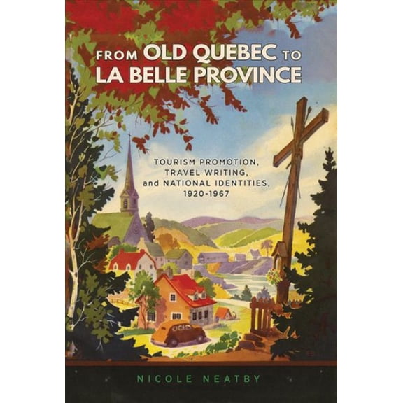 Studies on the History of Quebec: From Old Quebec to La Belle Province : Tourism Promotion, Travel Writing, and National Identities, 1920-1967 (Series #34) (Paperback)