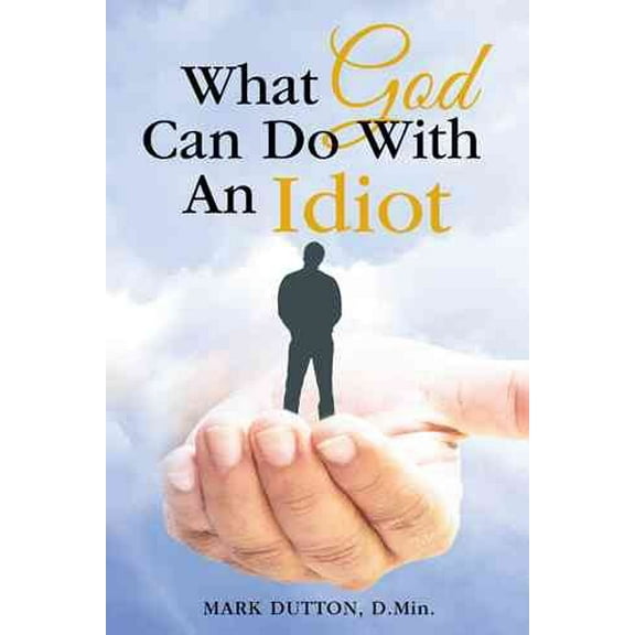 What God Can Do With An Idiot (Hardcover)