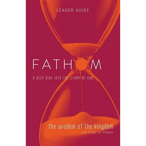 Fathom Bible Studies: The Wisdom of the Kingdom Leader Guide (Job-Song of Songs), (Paperback)