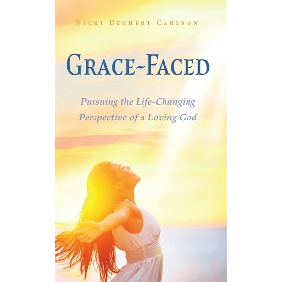 Grace-Faced: Pursuing the Life-Changing Perspective of a Loving God, (Hardcover)