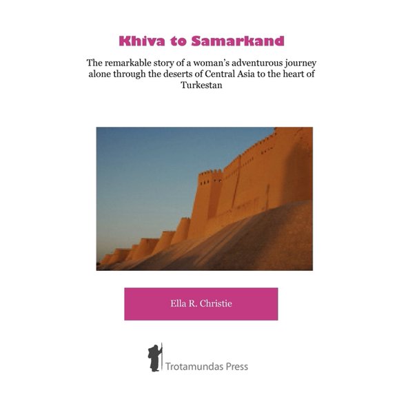 Khiva to Samarkand - The remarkable story of a woman's adventurous journey alone through the deserts of Central Asia to , (Paperback)