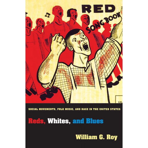 Princeton Studies in Cultural Sociology Reds, Whites, and Blues: Social Movements, Folk Music, and Race in the United States, Book 47, (Hardcover)