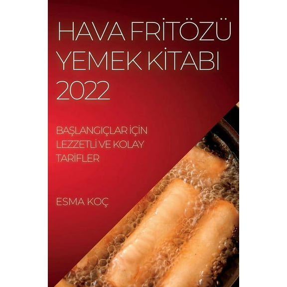 Hava Frİtözü Yemek Kİtabi 2022: BaŞlangiçlar İçİn Lezzetlİ Ve Kola, (Paperback)