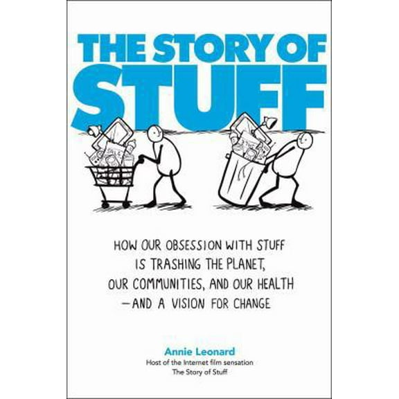 Pre-Owned The Story of Stuff: How Our Obsession with Stuff Is Trashing the Planet, Our Communities, and Our Health-and a Vision for Change (Hardcover) 143912566X 9781439125663