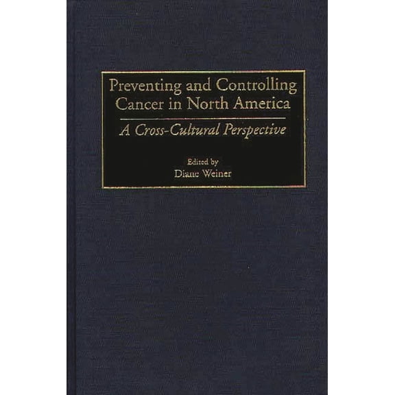 Preventing and Controlling Cancer in North America: A Cross-Cultural Perspective, (Hardcover)