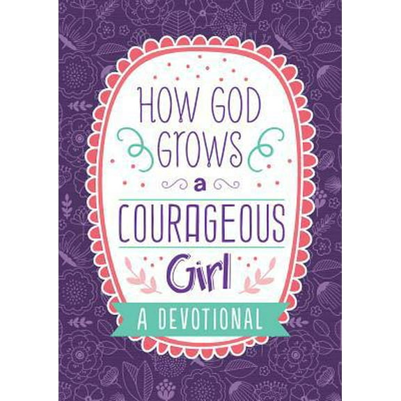 Pre-Owned How God Grows a Courageous Girl: A Devotional (Paperback) 1643521578 9781643521572