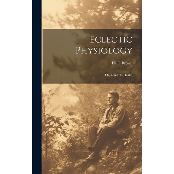 Eclectic Physiology: Or, Guide to Health (Hardcover)