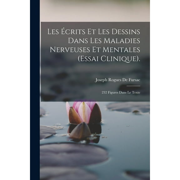 Les Écrits Et Les Dessins Dans Les Maladies Nerveuses Et Mentales (Essai Clinique).: 232 Figures Dans Le Texte (Paperback)