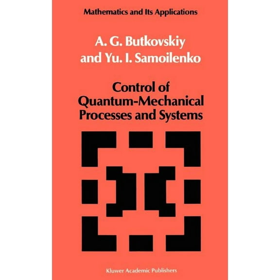 Mathematics and Its Applications Control of Quantum-Mechanical Processes and Systems, Book 56, (Hardcover)