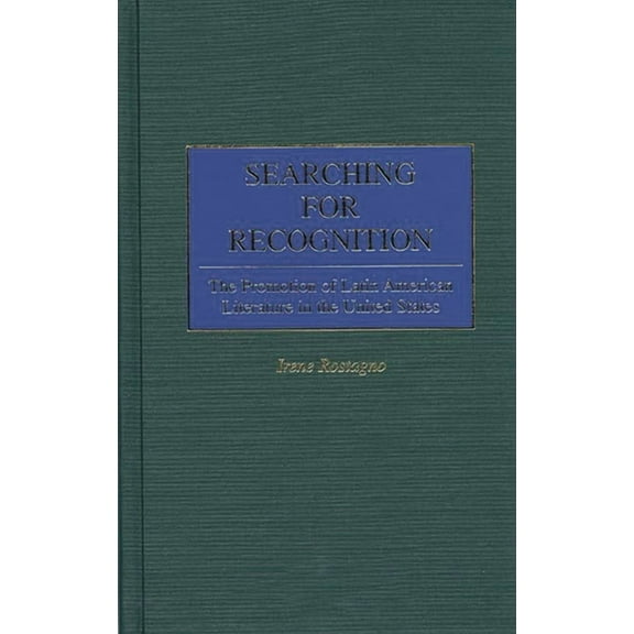 Contributions to the Study of World Lite Searching for Recognition: The Promotion of Latin American Literature in the United States, Book 72, (Hardcover)