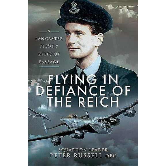 Flying in Defiance of the Reich: A Lancaster Pilot's Rites of Passage (Paperback)
