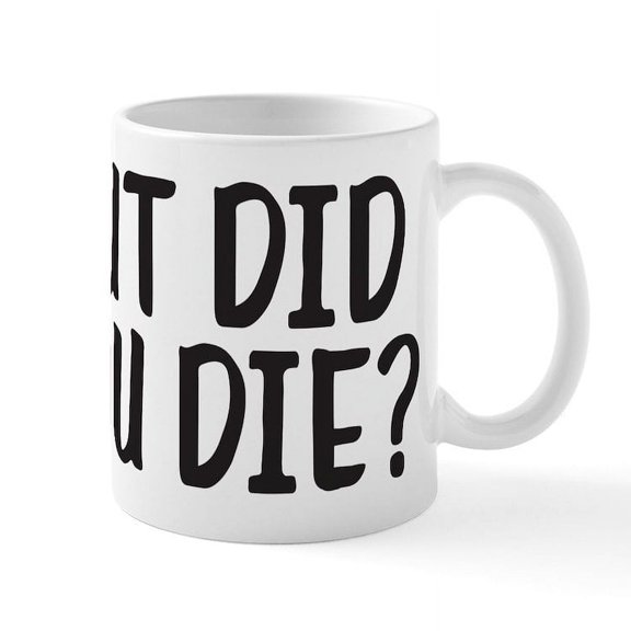 CafePress - But Did You Die? - 11 oz Ceramic Mug - Novelty Coffee Tea Cup