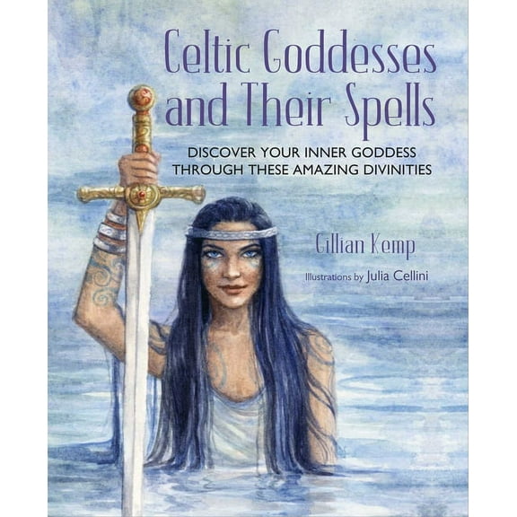Celtic Goddesses and Their Spells: Discover Your Inner Goddess Through These Amazing Divinities, (Hardcover)