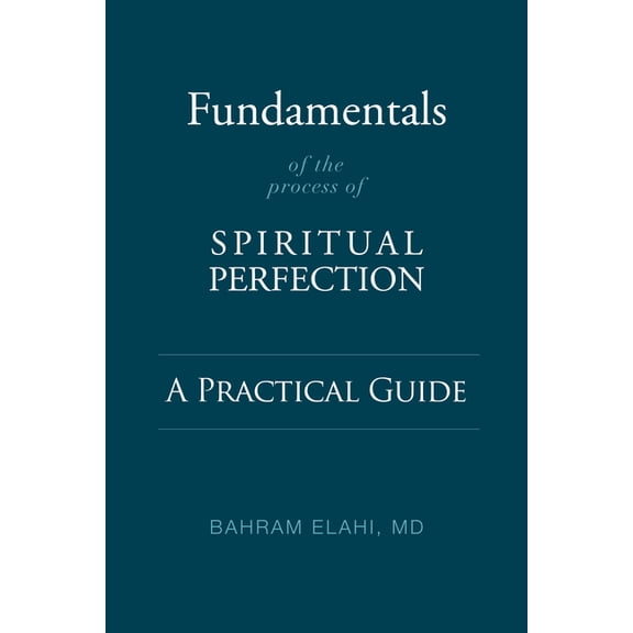 Fundamentals of the Process of Spiritual Perfection: A Practical Guide (Paperback) by Bahram Elahi