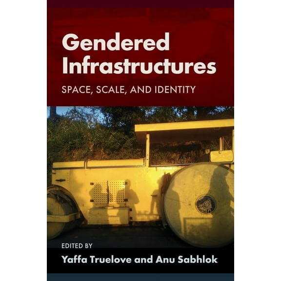 Gender, Feminism, and Geography Gendered Infrastructures: Space, Scale, and Identity, (Paperback)