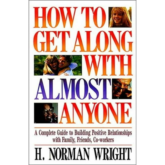 The How to Get Along with Almost Anyone: A Complete Guide to Building Positive Relationships with Family, Friends, Co-Wo, (Paperback)