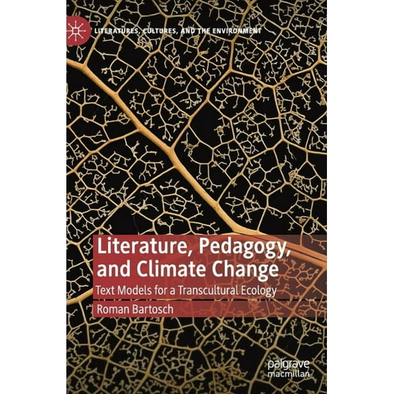 Literatures, Cultures, and the Environme Literature, Pedagogy, and Climate Change: Text Models for a Transcultural Ecology, (Hardcover)