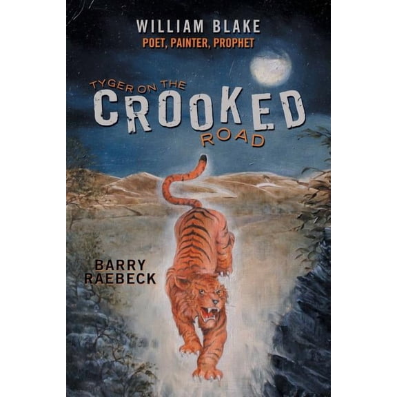 Tyger on the Crooked Road: William Blake-Poet, Painter, Prophet (Paperback) by Barry Raebeck