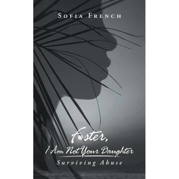 Foster, I Am Not Your Daughter: Surviving Abuse, (Hardcover)