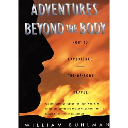 Adventures Beyond the Body : Proving Your Immortality Through Out-Of-Body Travel