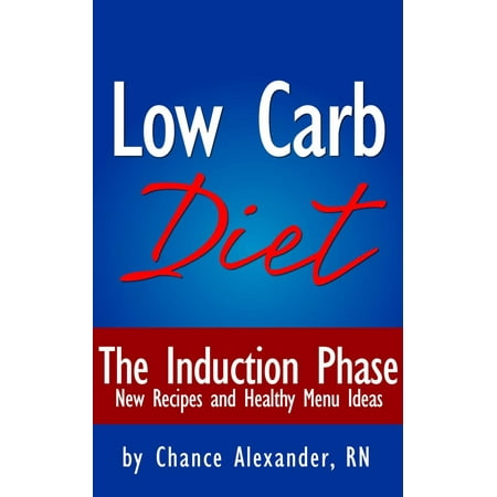 The Low Carb Diet: The Induction Phase... New Recipes and Healthy Menu Ideas! -