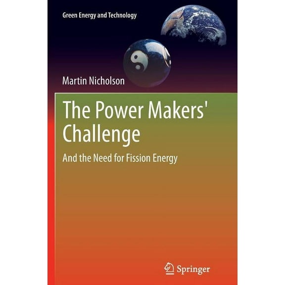 Green Energy and Technology The Power Makers' Challenge: And the Need for Fission Energy, (Paperback)