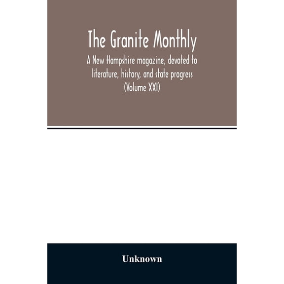 The Granite monthly, a New Hampshire magazine, devoted to literature, history, and state progress (Volume XXI), (Paperback)